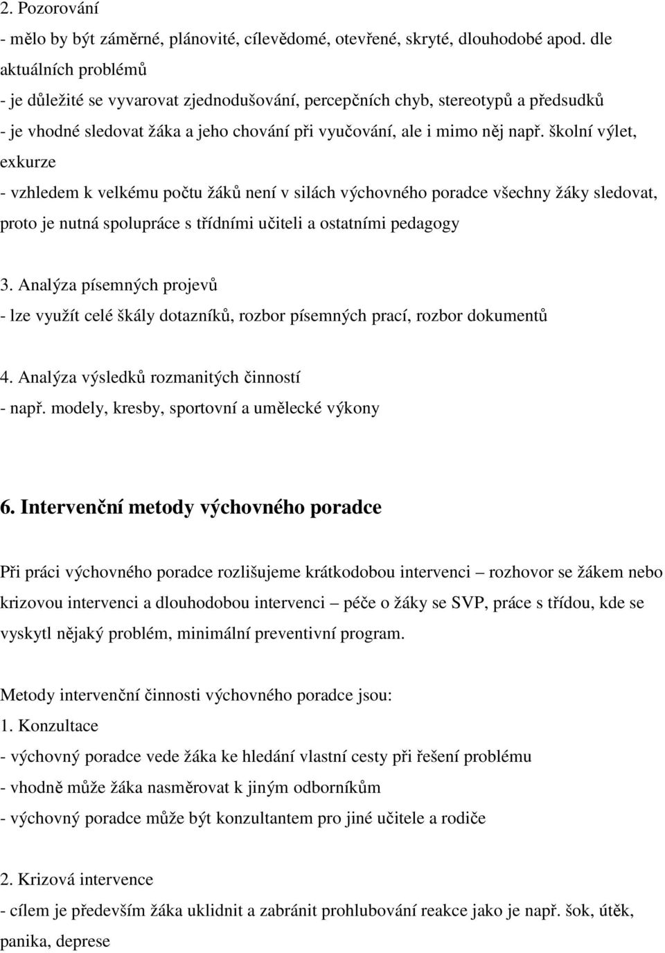 školní výlet, exkurze - vzhledem k velkému počtu žáků není v silách výchovného poradce všechny žáky sledovat, proto je nutná spolupráce s třídními učiteli a ostatními pedagogy 3.