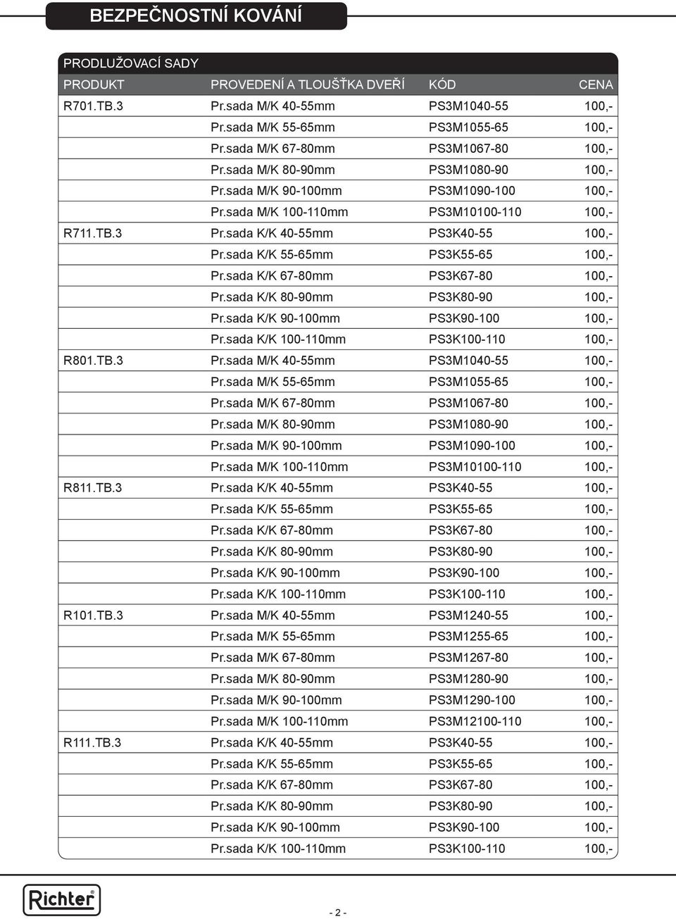 sada K/K 40-55mm PS3K40-55 100,- Pr.sada K/K 55-65mm PS3K55-65 100,- Pr.sada K/K 67-80mm PS3K67-80 100,- Pr.sada K/K 80-90mm PS3K80-90 100,- Pr.sada K/K 90-100mm PS3K90-100 100,- Pr.