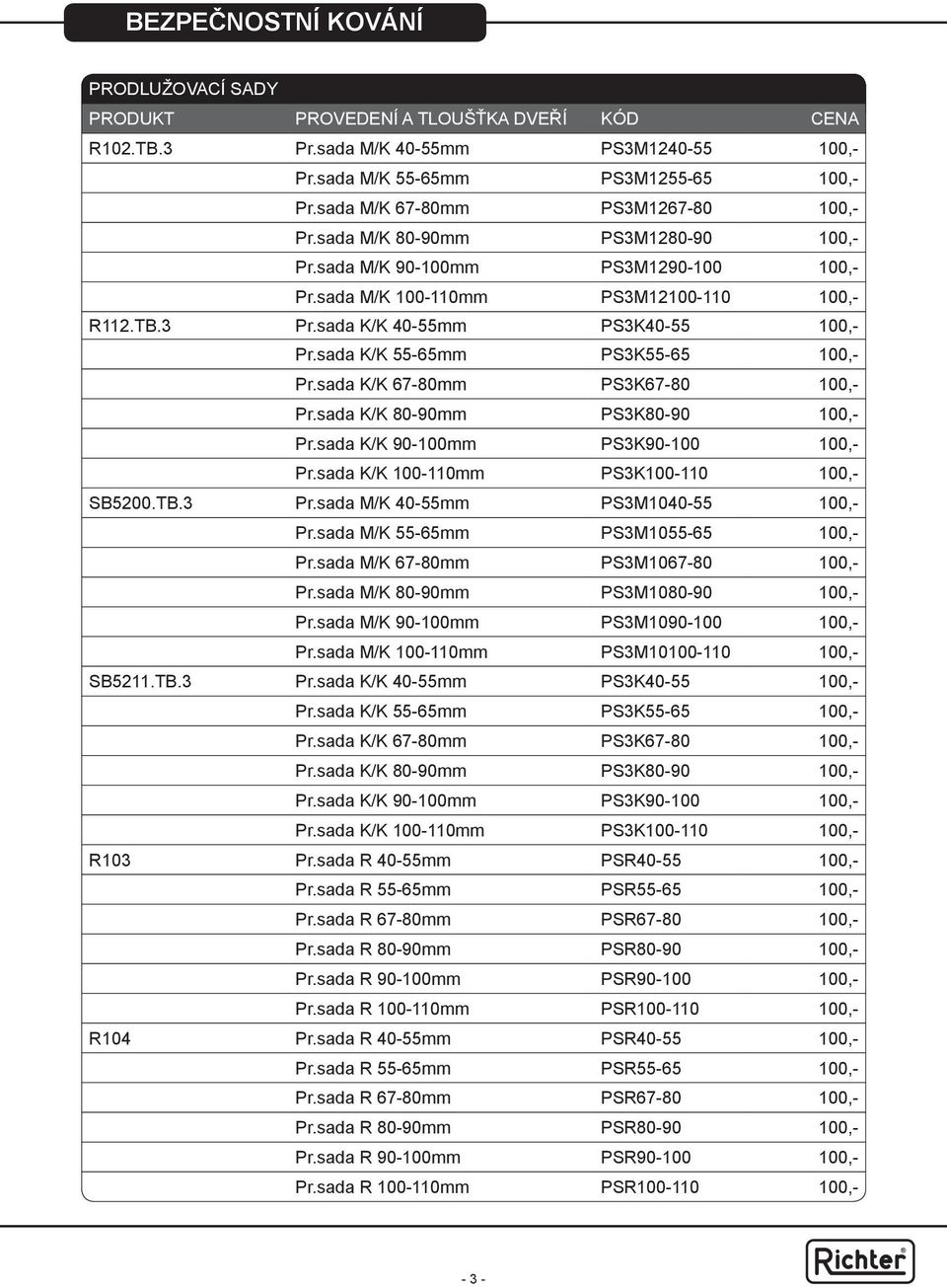 sada K/K 40-55mm PS3K40-55 100,- Pr.sada K/K 55-65mm PS3K55-65 100,- Pr.sada K/K 67-80mm PS3K67-80 100,- Pr.sada K/K 80-90mm PS3K80-90 100,- Pr.sada K/K 90-100mm PS3K90-100 100,- Pr.