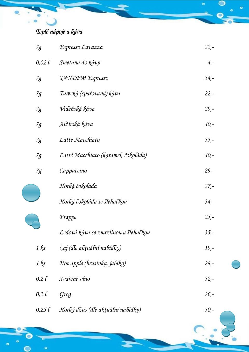 Horká čokoláda 27,- Horká čokoláda se šlehačkou 34,- Frappe 25,- Ledová káva se zmrzlinou a šlehačkou 35,- 1 ks Čaj (dle aktuální