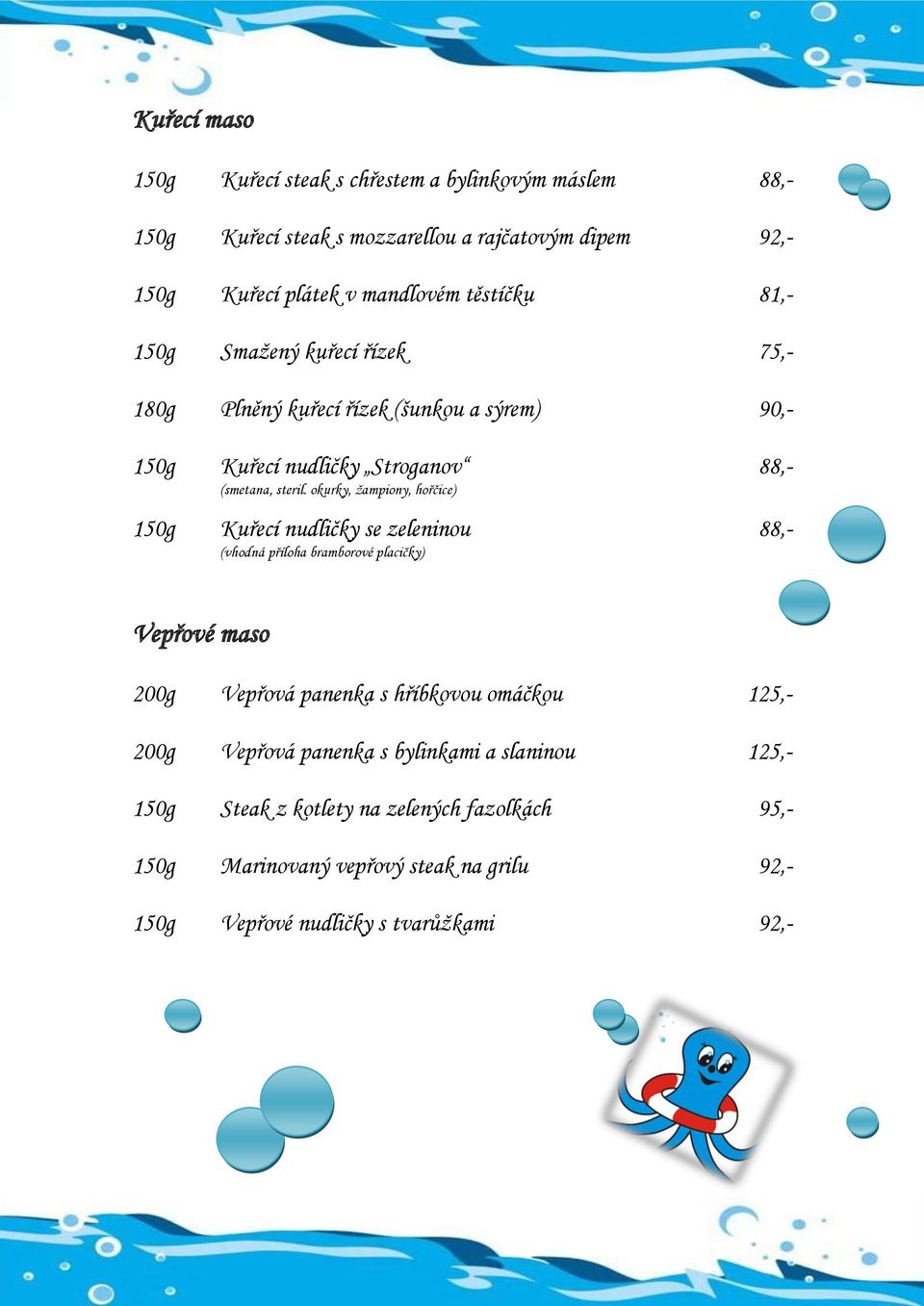 okurky, ţampiony, hořčice) 150g Kuřecí nudličky se zeleninou 88,- (vhodná příloha bramborové placičky) Vepřové maso 200g Vepřová panenka s hříbkovou omáčkou