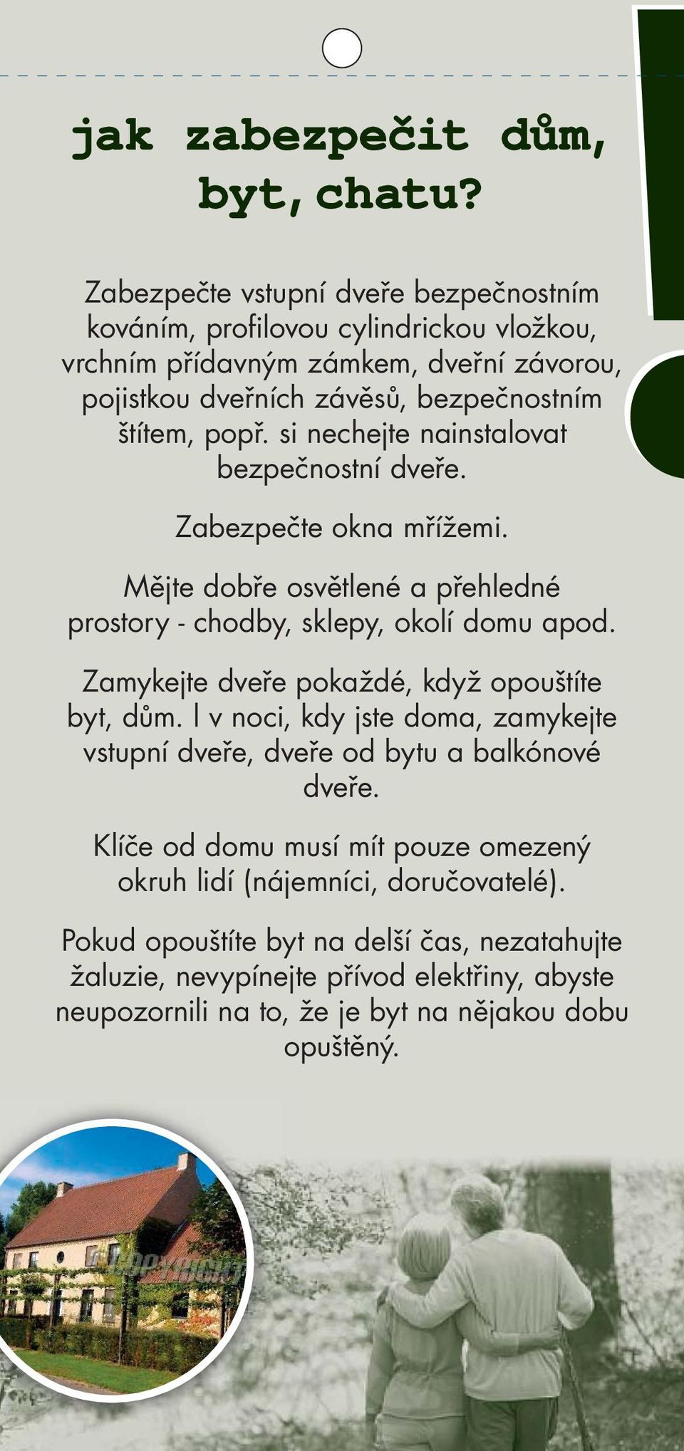 si nechejte nainstalovat bezpečnostní dveře. Zabezpečte okna mřížemi. Mějte dobře osvětlené a přehledné prostory - chodby, sklepy, okolí domu apod.