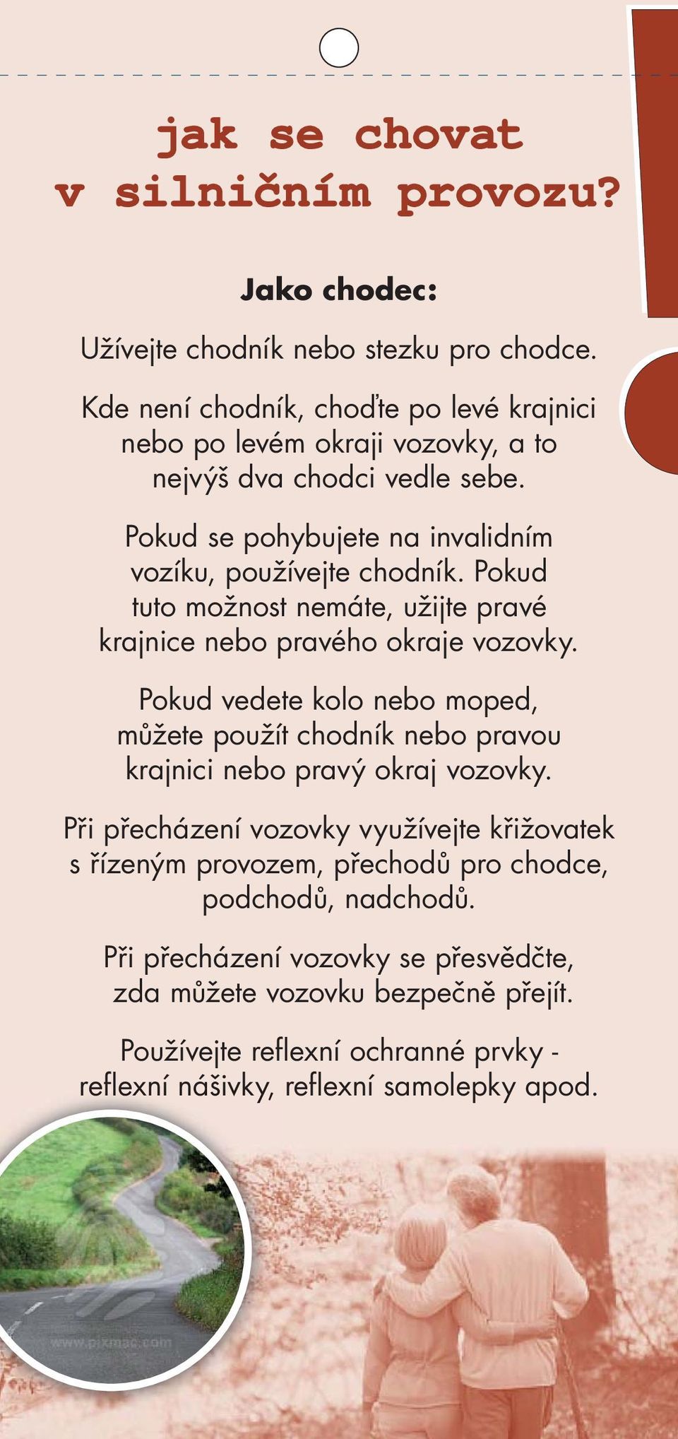 Pokud tuto možnost nemáte, užijte pravé krajnice nebo pravého okraje vozovky.