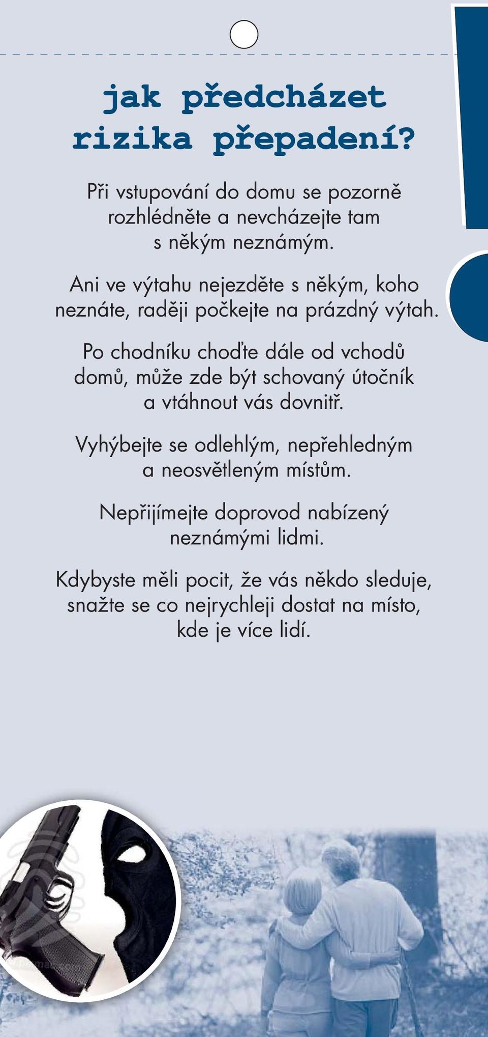 Po chodníku choďte dále od vchodů domů, může zde být schovaný útočník a vtáhnout vás dovnitř.