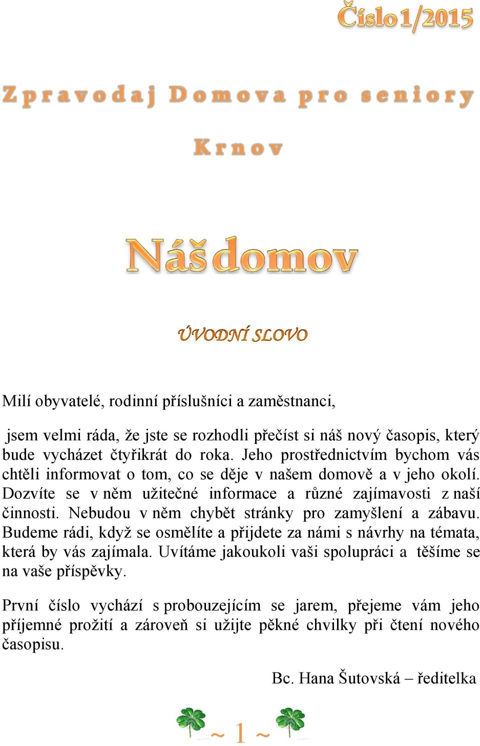 Dozvíte se v něm užitečné informace a různé zajímavosti z naší činnosti. Nebudou v něm chybět stránky pro zamyšlení a zábavu.