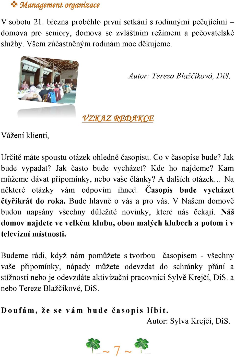 Kam můžeme dávat připomínky, nebo vaše články? A dalších otázek Na některé otázky vám odpovím ihned. Časopis bude vycházet čtyřikrát do roka. Bude hlavně o vás a pro vás.