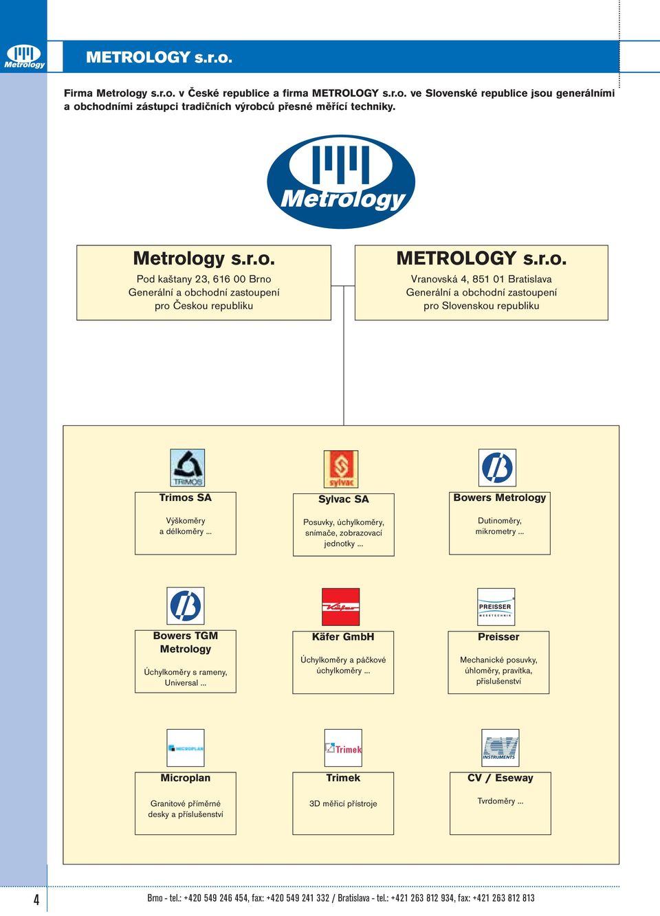 .. Bowers Metrology Dutinoměry, mikrometry... Bowers TGM Metrology Úchylkoměry s rameny, Universal... Käfer GmbH Úchylkoměry a páčkové úchylkoměry.