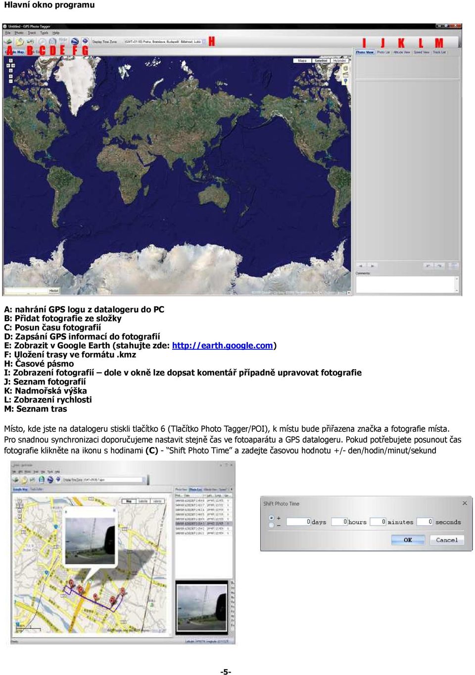 kmz H: Časové pásmo I: Zobrazení fotografií dole v okně lze dopsat komentář případně upravovat fotografie J: Seznam fotografií K: Nadmořská výška L: Zobrazení rychlosti M: Seznam tras Místo, kde jste