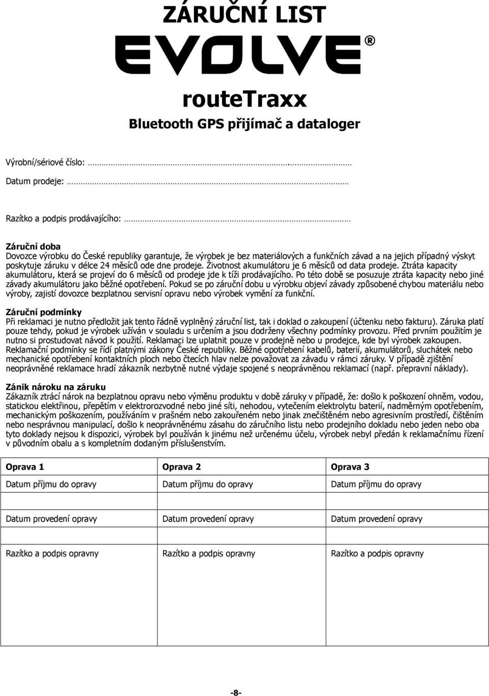 záruku v délce 24 měsíců ode dne prodeje. Životnost akumulátoru je 6 měsíců od data prodeje. Ztráta kapacity akumulátoru, která se projeví do 6 měsíců od prodeje jde k tíži prodávajícího.