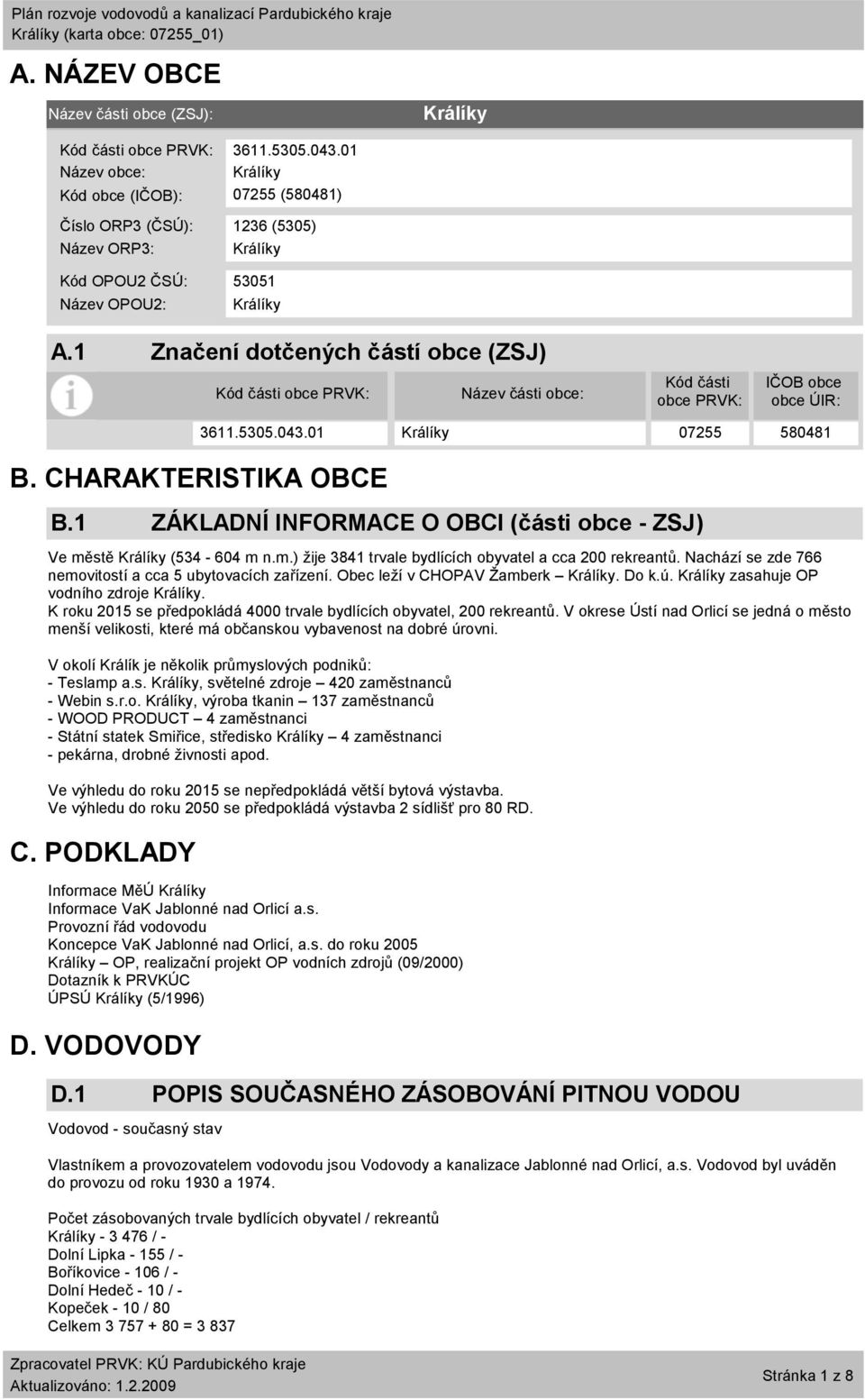 1 Značení dotčených částí obce (ZSJ) Kód části obce PRVK: Název části obce: Kód části obce PRVK: IČOB obce obce ÚIR: B. CHARAKTERISTIKA OBCE B.