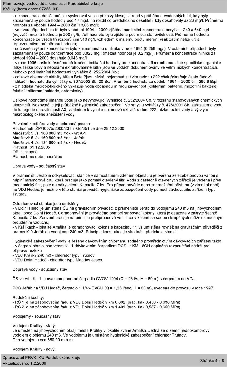 Průměrná hodnota za období 1994 2000 činí 13,06 mg/l; - ve dvou případech ze tří byla v období 1994 2000 zjištěna nadlimitní koncentrace beryllia 240 a 640 ng/l (nejvyšší mezná hodnota je 200 ng/l),