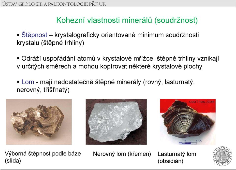 směrech a mohou kopírovat některé krystalové plochy Lom - mají nedostatečně štěpné minerály (rovný,