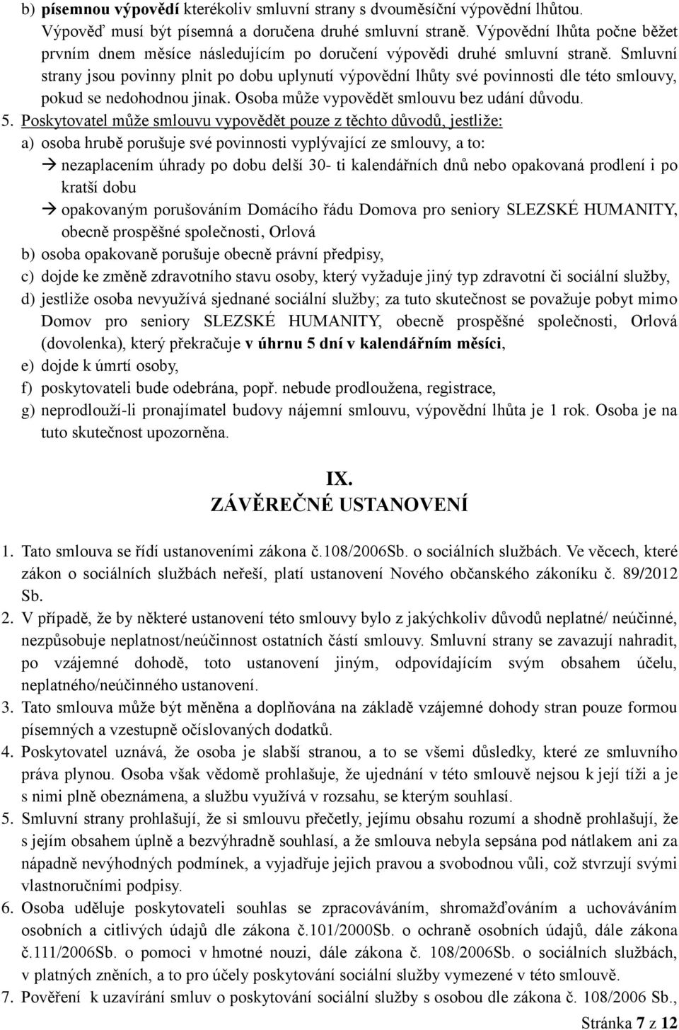 Smluvní strany jsou povinny plnit po dobu uplynutí výpovědní lhůty své povinnosti dle této smlouvy, pokud se nedohodnou jinak. Osoba může vypovědět smlouvu bez udání důvodu. 5.