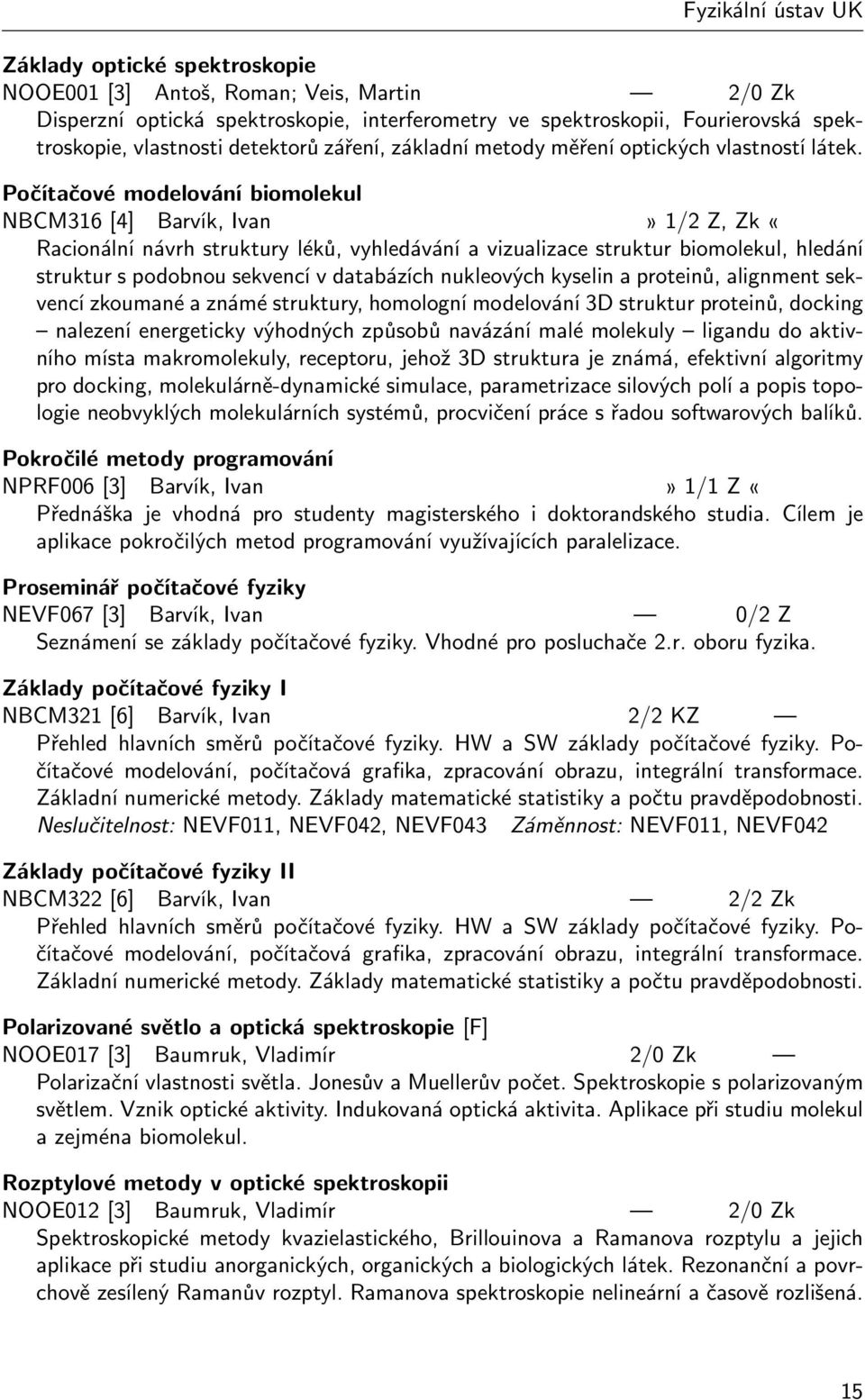 Počítačové modelování biomolekul NBCM316 [4] Barvík, Ivan» 1/2 Z, Zk «Racionální návrh struktury léků, vyhledávání a vizualizace struktur biomolekul, hledání struktur s podobnou sekvencí v databázích