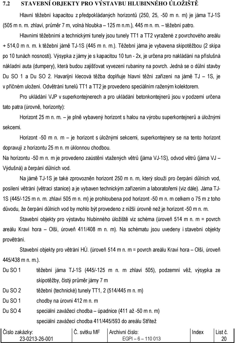 Těžební jáma je vybavena skipotěžbou (2 skipa po 10 tunách nosnosti).