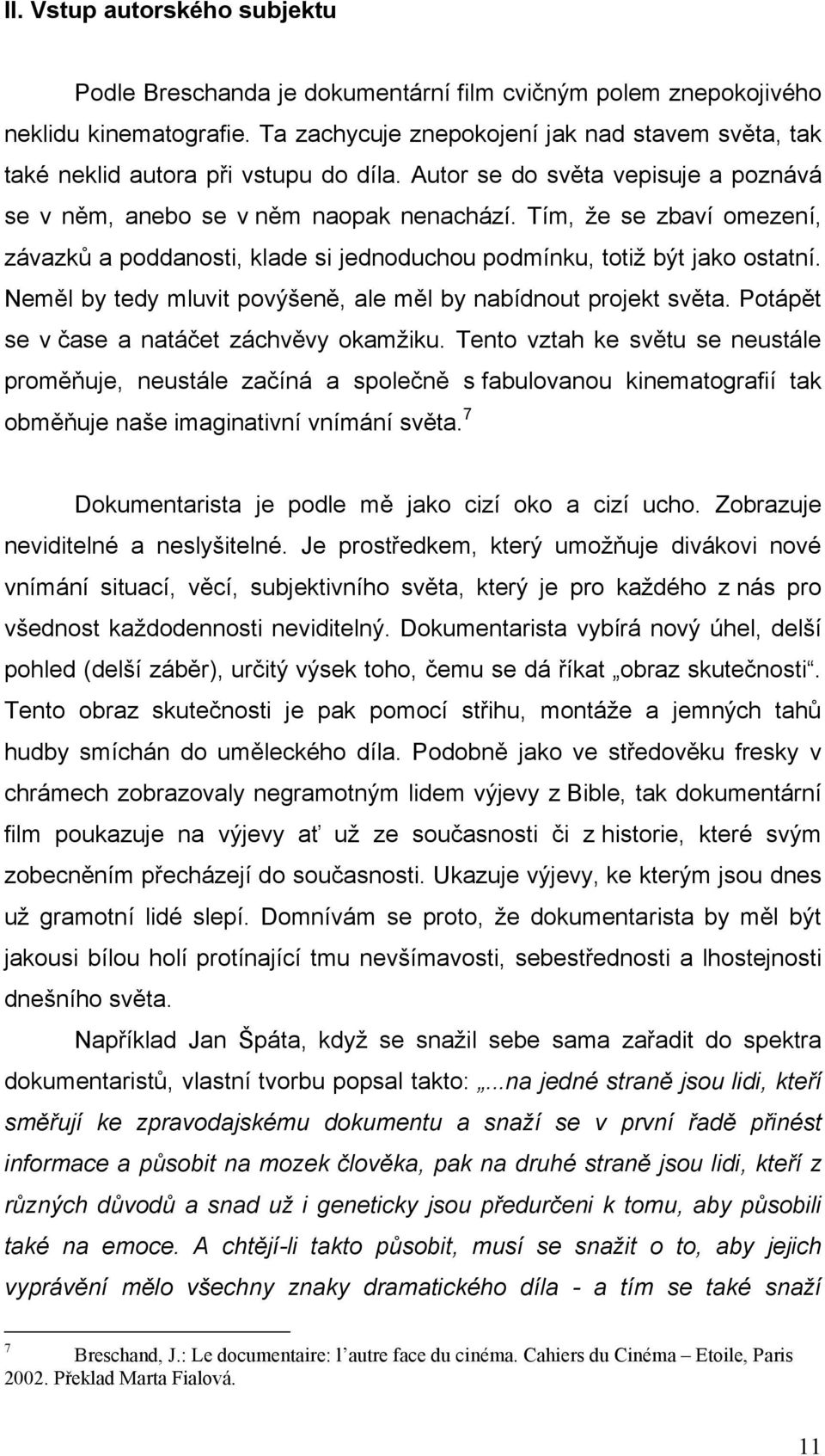 Tím, že se zbaví omezení, závazků a poddanosti, klade si jednoduchou podmínku, totiž být jako ostatní. Neměl by tedy mluvit povýšeně, ale měl by nabídnout projekt světa.