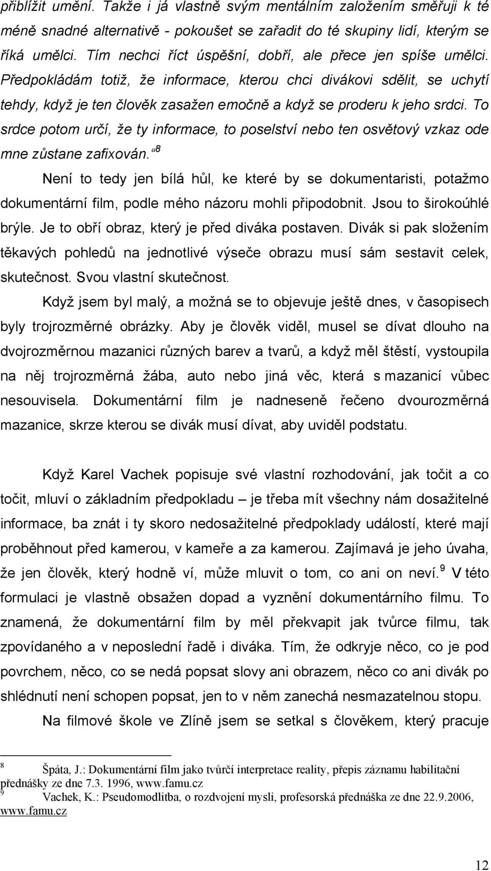 Předpokládám totiž, že informace, kterou chci divákovi sdělit, se uchytí tehdy, když je ten člověk zasažen emočně a když se proderu k jeho srdci.