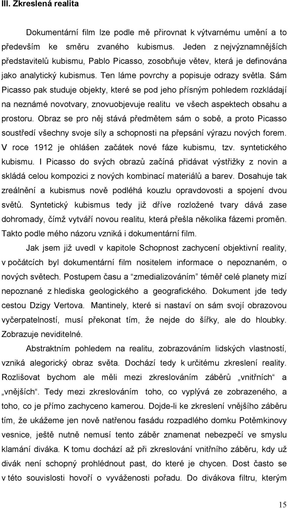 Sám Picasso pak studuje objekty, které se pod jeho přísným pohledem rozkládají na neznámé novotvary, znovuobjevuje realitu ve všech aspektech obsahu a prostoru.