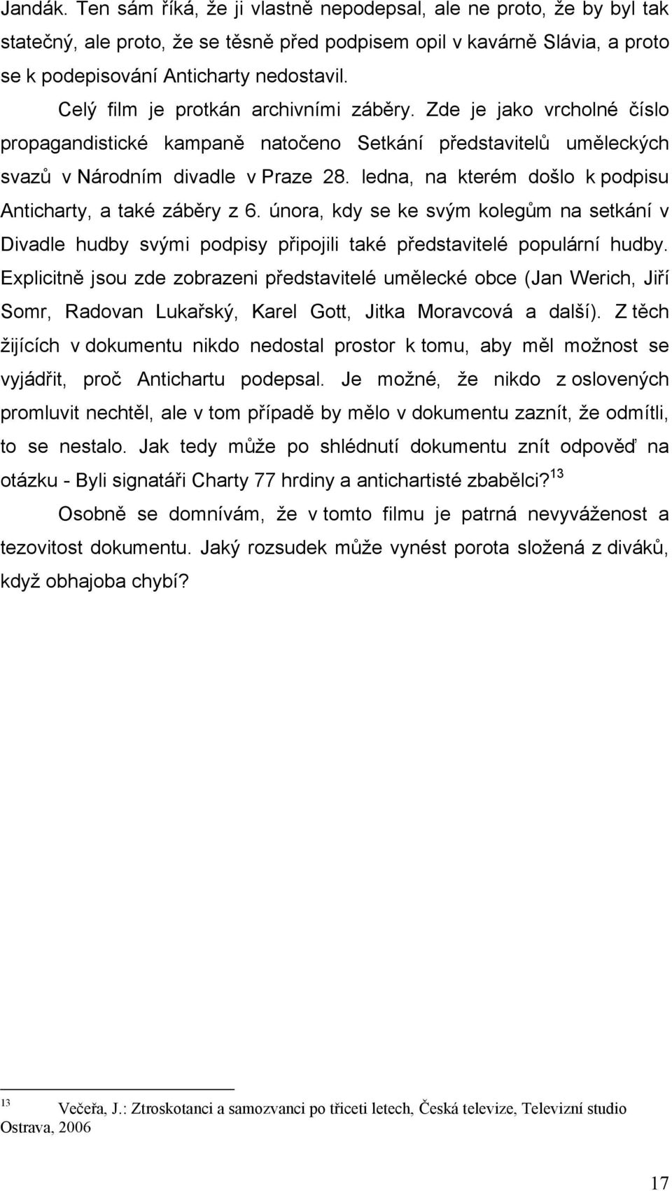 ledna, na kterém došlo k podpisu Anticharty, a také záběry z 6. února, kdy se ke svým kolegům na setkání v Divadle hudby svými podpisy připojili také představitelé populární hudby.