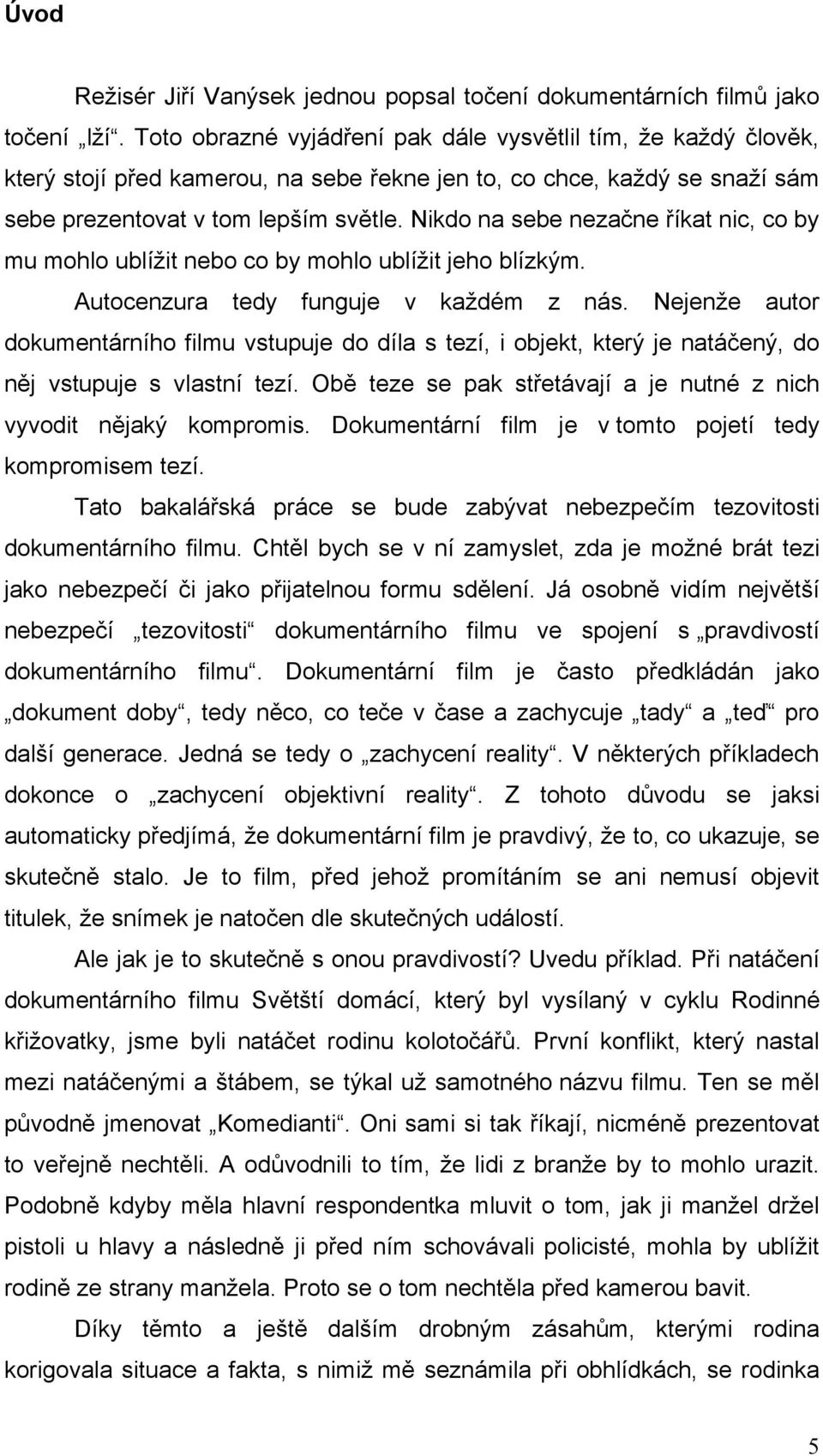 Nikdo na sebe nezačne říkat nic, co by mu mohlo ublížit nebo co by mohlo ublížit jeho blízkým. Autocenzura tedy funguje v každém z nás.