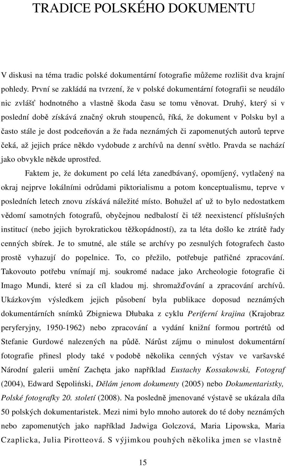 Druhý, který si v poslední době získává značný okruh stoupenců, říká, že dokument v Polsku byl a často stále je dost podceňován a že řada neznámých či zapomenutých autorů teprve čeká, až jejich práce