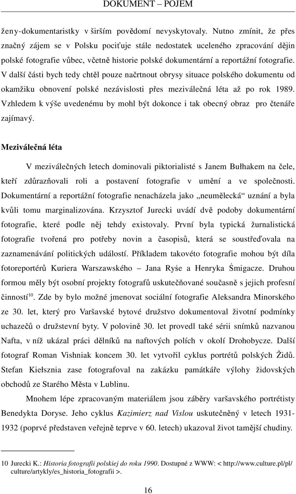 V další části bych tedy chtěl pouze načrtnout obrysy situace polského dokumentu od okamžiku obnovení polské nezávislosti přes meziválečná léta až po rok 1989.