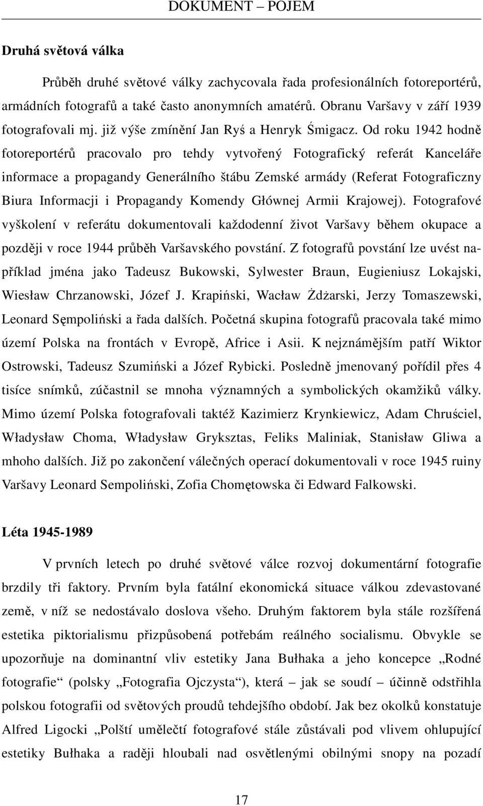 Od roku 1942 hodně fotoreportérů pracovalo pro tehdy vytvořený Fotografický referát Kanceláře informace a propagandy Generálního štábu Zemské armády (Referat Fotograficzny Biura Informacji i