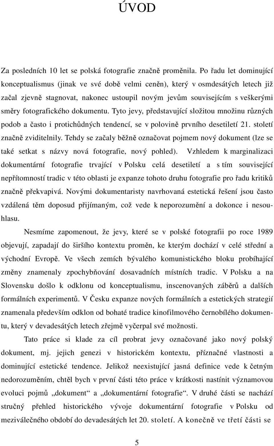 fotografického dokumentu. Tyto jevy, představující složitou množinu různých podob a často i protichůdných tendencí, se v polovině prvního desetiletí 21. století značně zviditelnily.