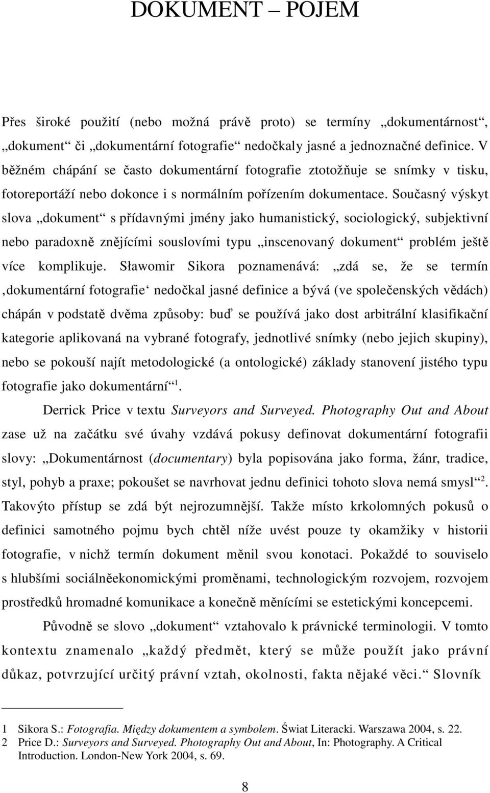 Současný výskyt slova dokument s přídavnými jmény jako humanistický, sociologický, subjektivní nebo paradoxně znějícími souslovími typu inscenovaný dokument problém ještě více komplikuje.