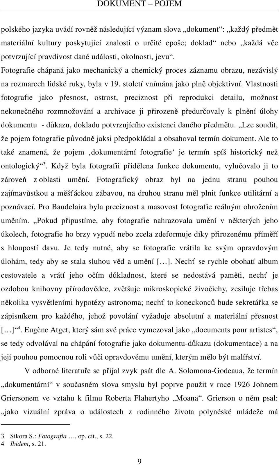 Vlastnosti fotografie jako přesnost, ostrost, preciznost při reprodukci detailu, možnost nekonečného rozmnožování a archivace ji přirozeně předurčovaly k plnění úlohy dokumentu - důkazu, dokladu