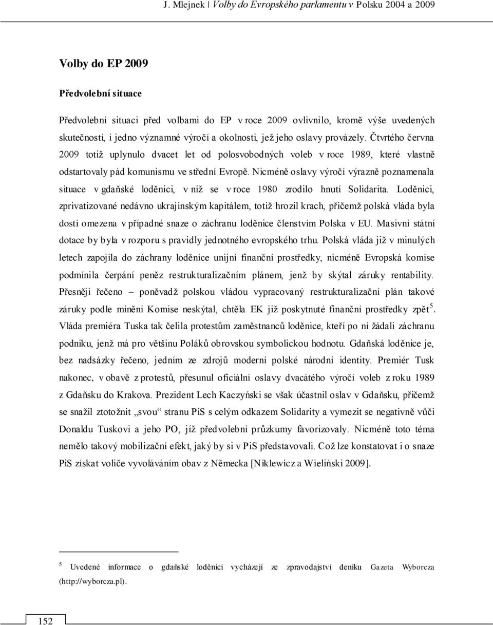 Čtvrtého června 2009 totiņ uplynulo dvacet let od polosvobodných voleb v roce 1989, které vlastně odstartovaly pád komunismu ve střední Evropě.