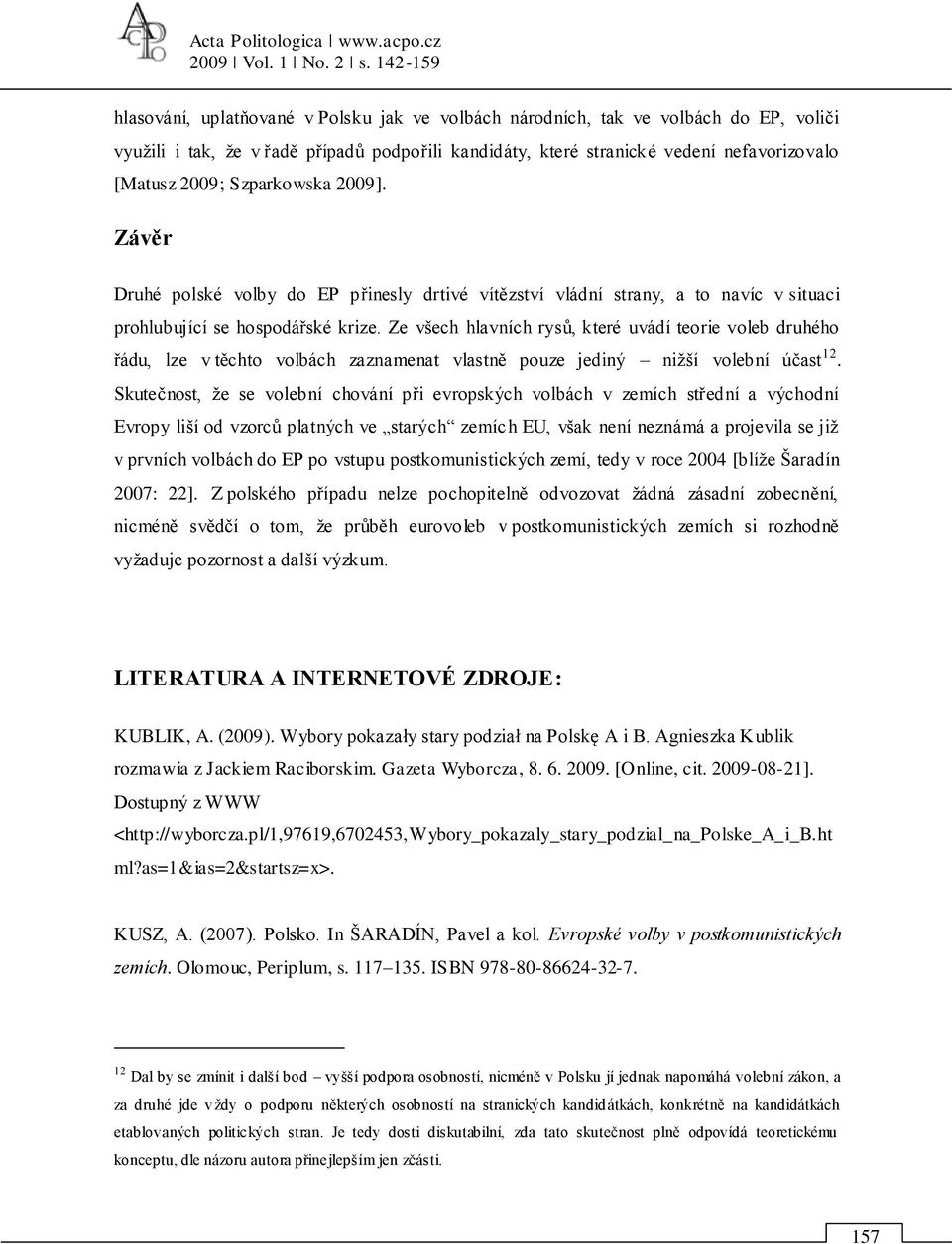 2009; Szparkowska 2009]. Závěr Druhé polské volby do EP přinesly drtivé vítězství vládní strany, a to navíc v situaci prohlubující se hospodářské krize.