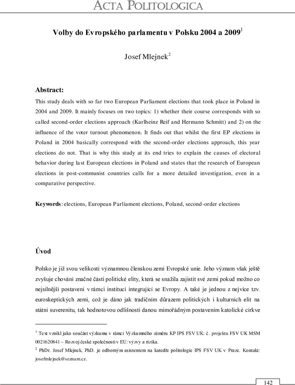 phenomenon. It finds out that whilst the first EP elections in Poland in 2004 basically correspond with the second-order elections approach, this year elections do not.