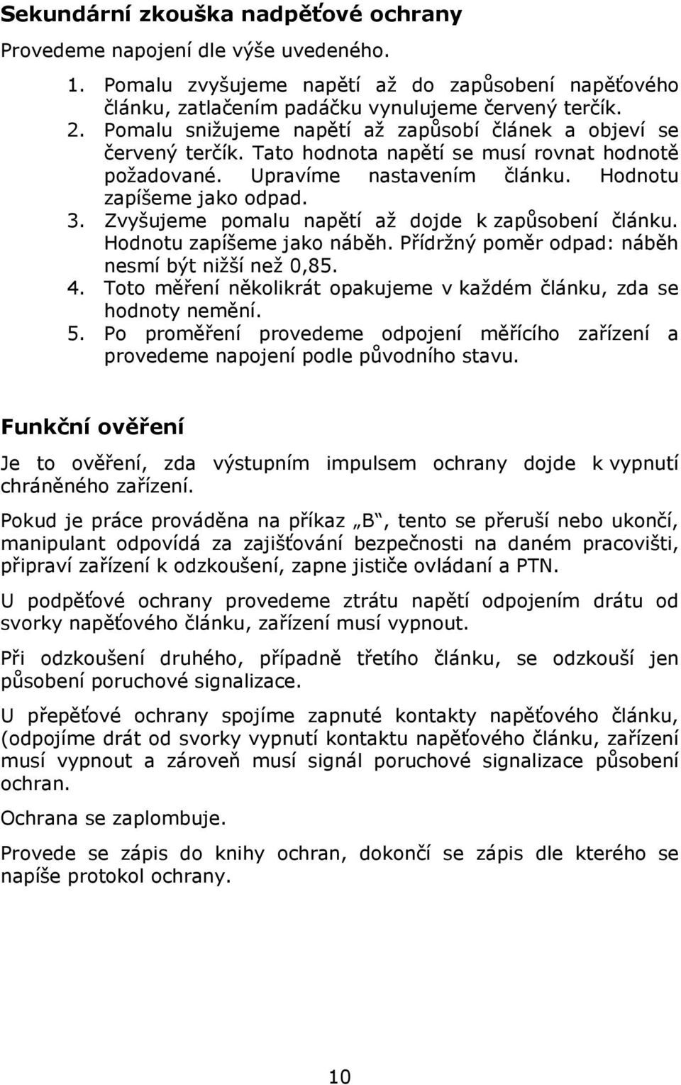 Zvyšujeme pomalu napětí až dojde k zapůsobení článku. Hodnotu zapíšeme jako náběh. Přídržný poměr odpad: náběh nesmí být nižší než 0,85. 4.