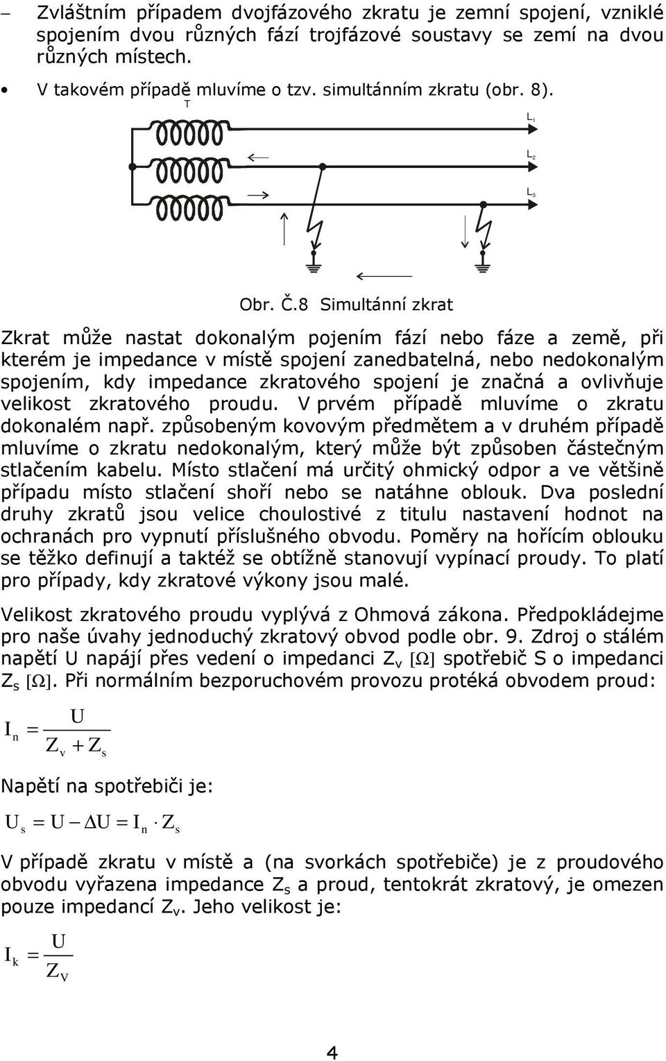 8 Simultánní zkrat Zkrat může nastat dokonalým pojením fází nebo fáze a země, při kterém je impedance v místě spojení zanedbatelná, nebo nedokonalým spojením, kdy impedance zkratového spojení je