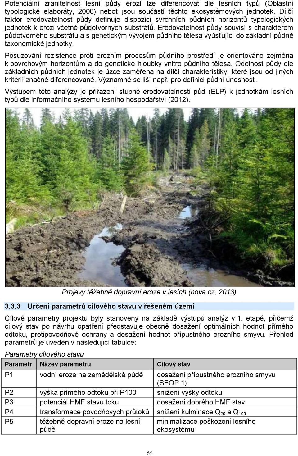 Erodovatelnost půdy souvisí s charakterem půdotvorného substrátu a s genetickým vývojem půdního tělesa vyúsťující do základní půdně taxonomické jednotky.