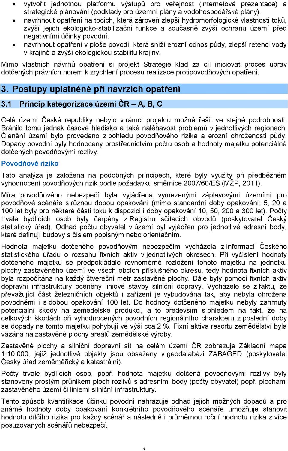 navrhnout opatření v ploše povodí, která sníží erozní odnos půdy, zlepší retenci vody v krajině a zvýší ekologickou stabilitu krajiny.