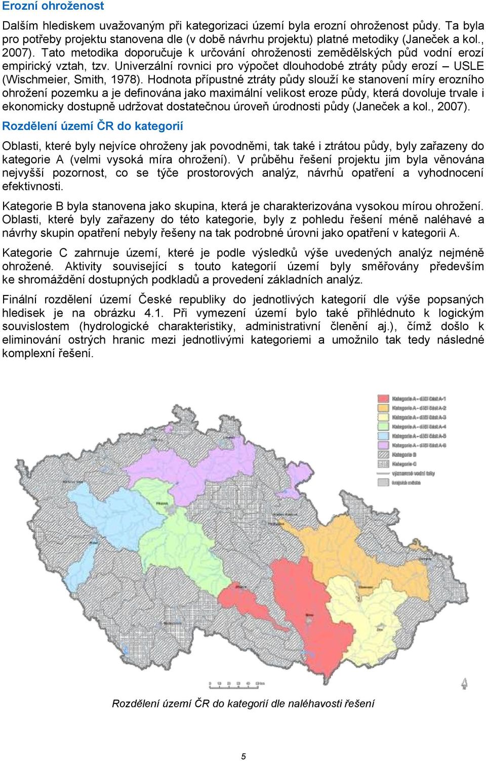 Hodnota přípustné ztráty půdy slouží ke stanovení míry erozního ohrožení pozemku a je definována jako maximální velikost eroze půdy, která dovoluje trvale i ekonomicky dostupně udržovat dostatečnou