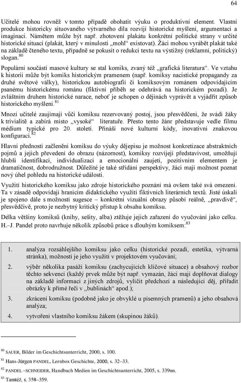 Ţáci mohou vyrábět plakát také na základě čteného textu, případně se pokusit o redukci textu na výstiţný (reklamní, politický) slogan.