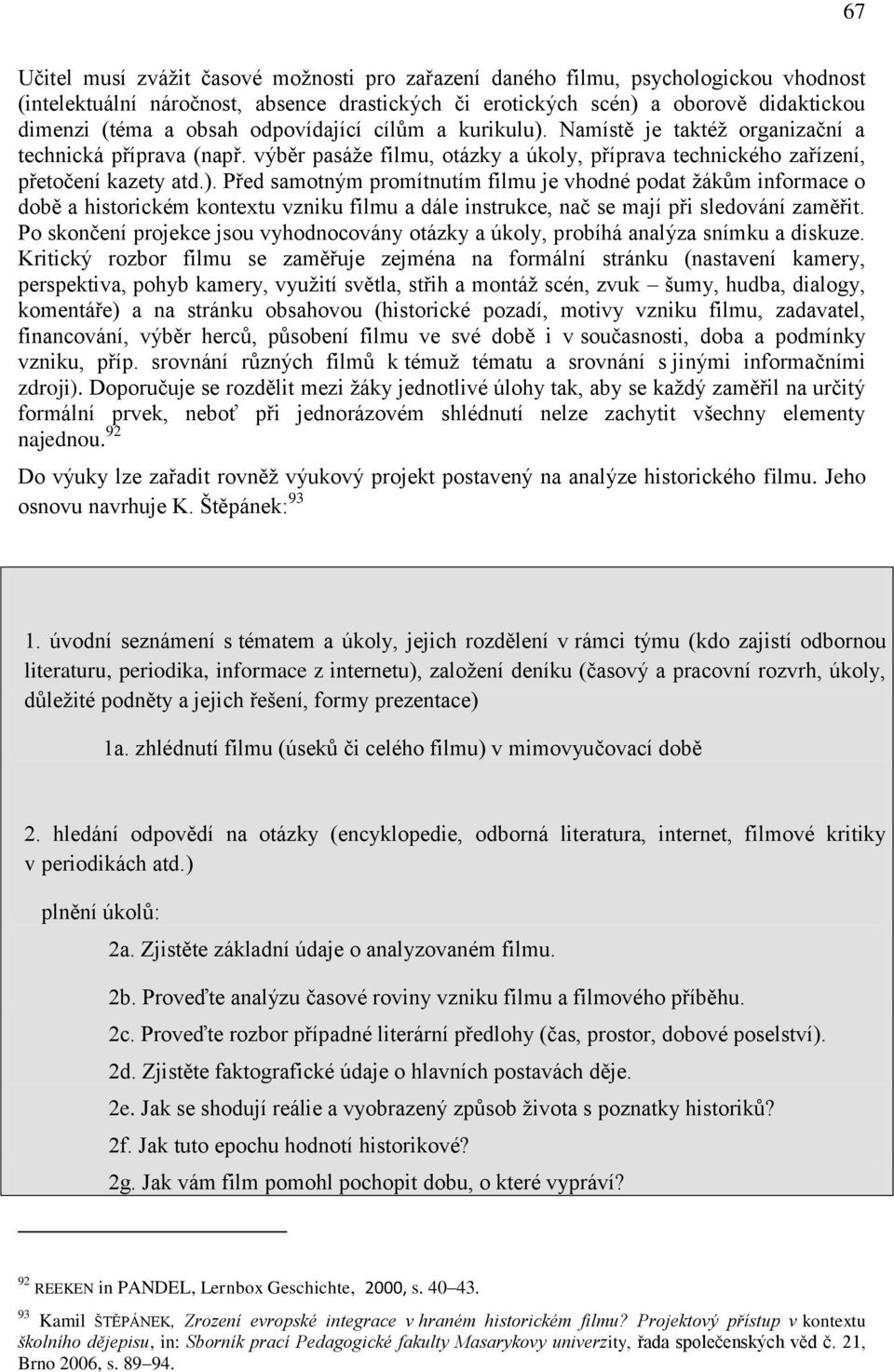 Po skončení projekce jsou vyhodnocovány otázky a úkoly, probíhá analýza snímku a diskuze.