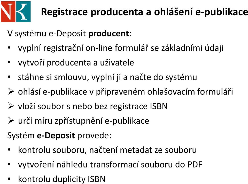 připraveném ohlašovacím formuláři vloží soubor s nebo bez registrace ISBN určí míru zpřístupnění e-publikace Systém