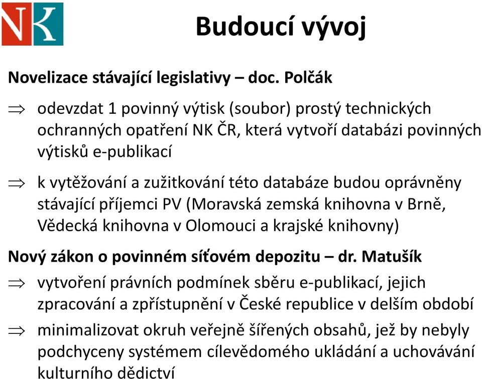 zužitkování této databáze budou oprávněny stávající příjemci PV (Moravská zemská knihovna v Brně, Vědecká knihovna v Olomouci a krajské knihovny) Nový zákon o