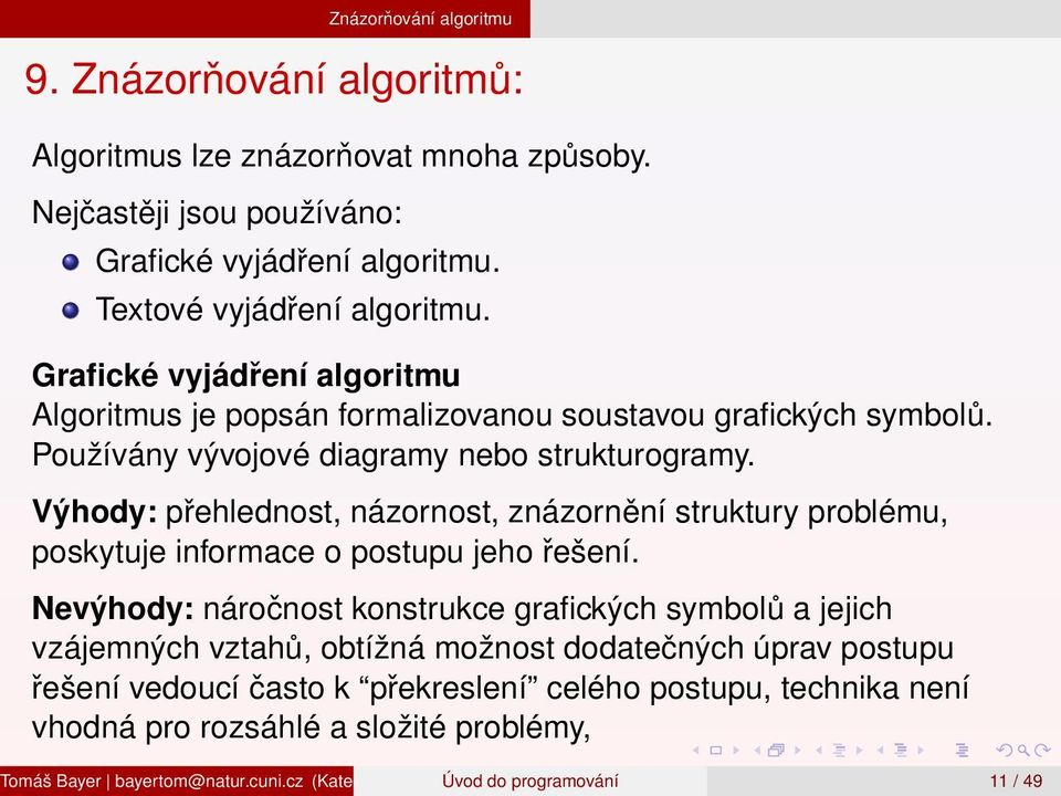 Výhody: přehlednost, názornost, znázornění struktury problému, poskytuje informace o postupu jeho řešení.