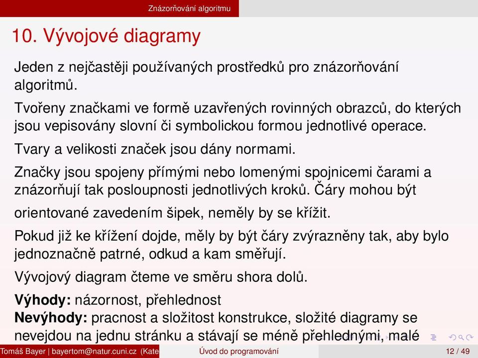 Značky jsou spojeny přímými nebo lomenými spojnicemi čarami a znázorňují tak posloupnosti jednotlivých kroků. Čáry mohou být orientované zavedením šipek, neměly by se křížit.