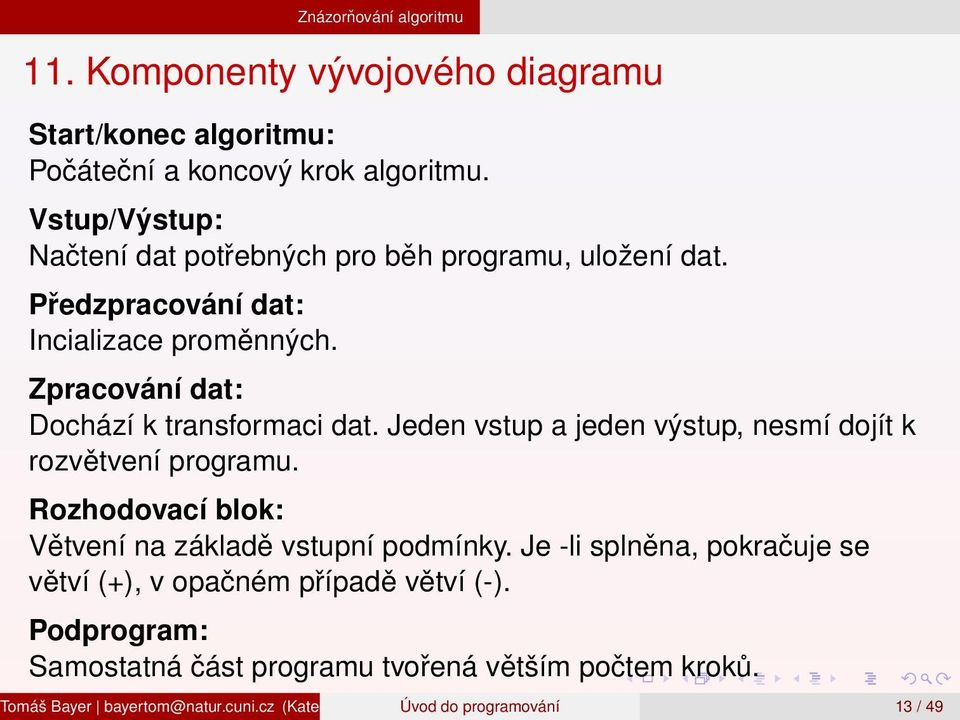 Jeden vstup a jeden výstup, nesmí dojít k rozvětvení programu. Rozhodovací blok: Větvení na základě vstupní podmínky.