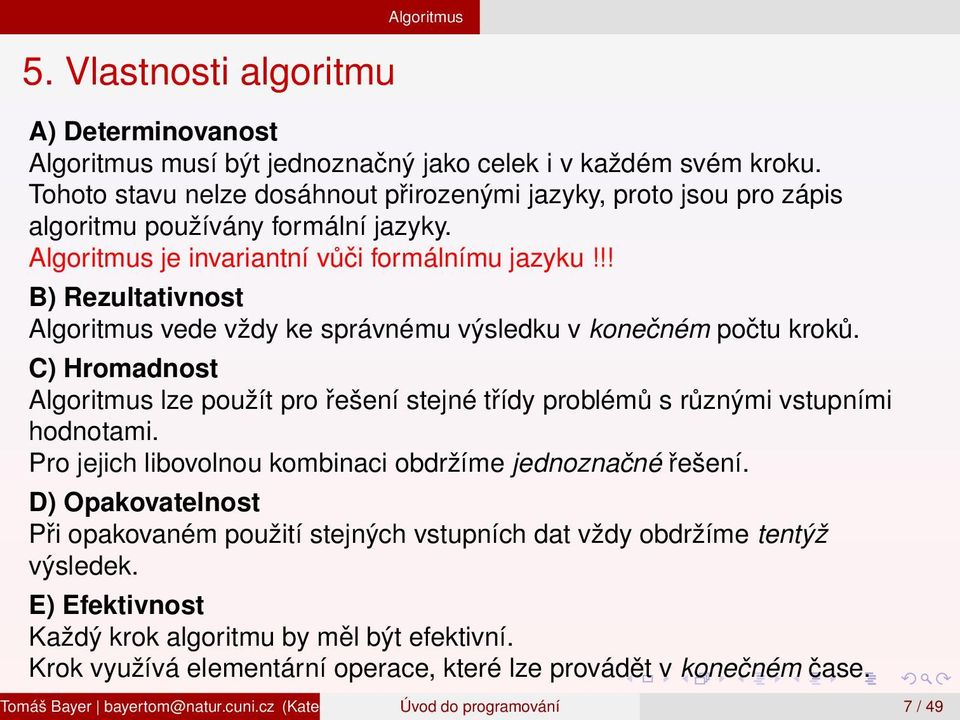 !! B) Rezultativnost Algoritmus vede vždy ke správnému výsledku v konečném počtu kroků. C) Hromadnost Algoritmus lze použít pro řešení stejné třídy problémů s různými vstupními hodnotami.