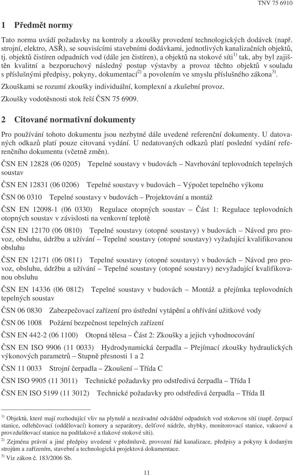 pedpisy, pokyny, dokumentací 2) a povolením ve smyslu píslušného zákona 3). Zkouškami se rozumí zkoušky individuální, komplexní a zkušební provoz. Zkoušky vodotsnosti stok eší SN 75 6909.