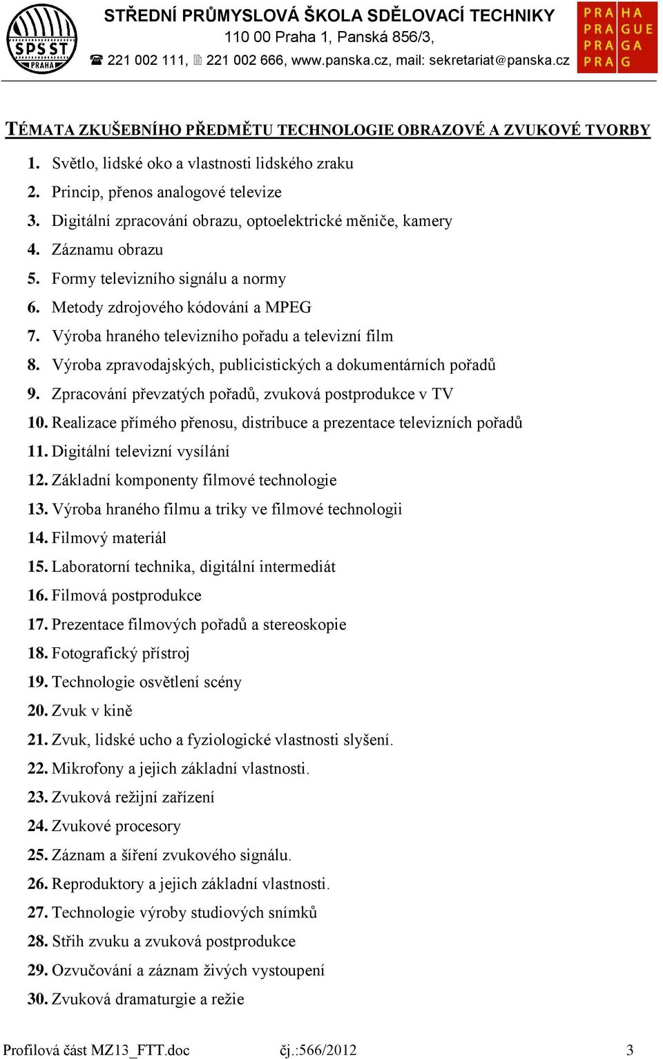 Výroba hraného televizního pořadu a televizní film 8. Výroba zpravodajských, publicistických a dokumentárních pořadů 9. Zpracování převzatých pořadů, zvuková postprodukce v TV 10.