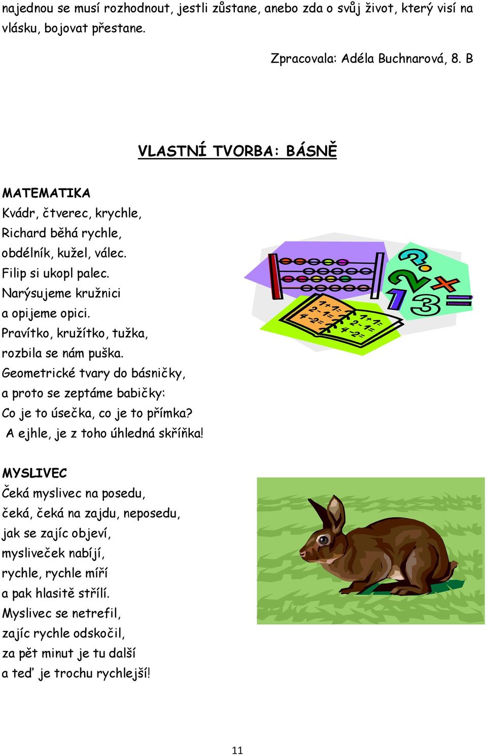 Pravítko, kružítko, tužka, rozbila se nám puška. Geometrické tvary do básničky, a proto se zeptáme babičky: Co je to úsečka, co je to přímka? A ejhle, je z toho úhledná skříňka!