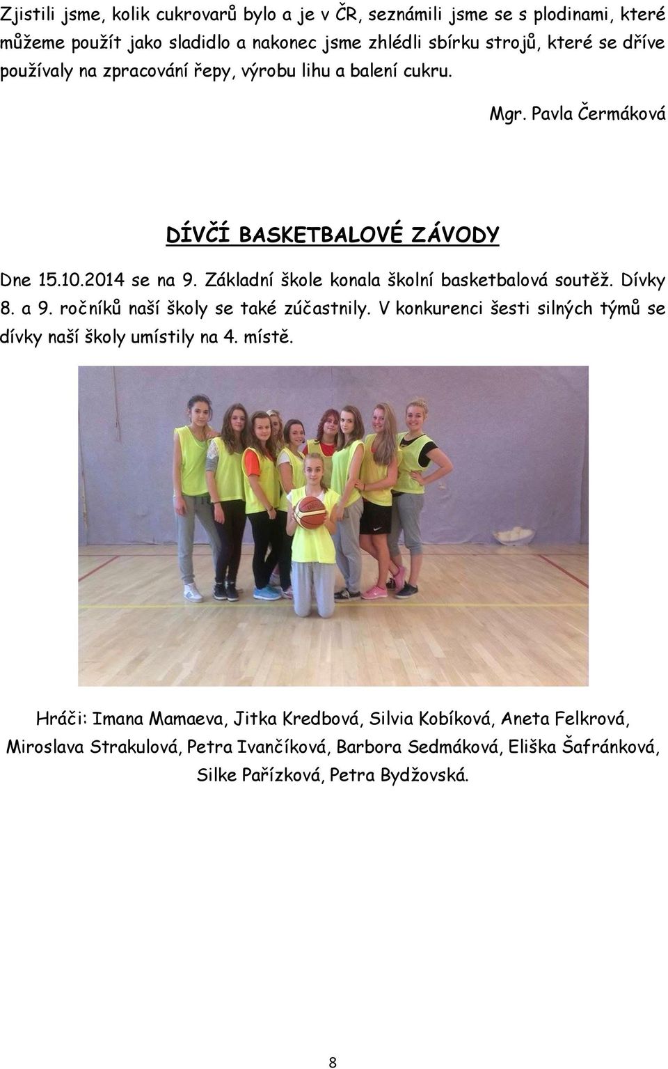 Základní škole konala školní basketbalová soutěž. Dívky 8. a 9. ročníků naší školy se také zúčastnily.